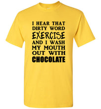 Load image into Gallery viewer, I Hear That Dirty Word Exercise and I Wash My Mouth out With Chocolate T Shirt
