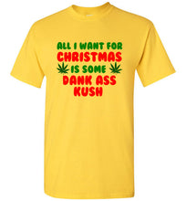Load image into Gallery viewer, All I Want for Christmas is Some Dank Ass Kush T Shirt
