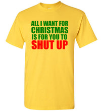 Load image into Gallery viewer, All I Want for Christmas is For You To Shut Up T Shirt
