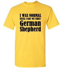 Load image into Gallery viewer, I Was Normal Until I Got My First German Shepherd T Shirt
