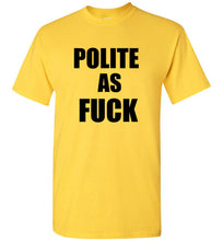 Load image into Gallery viewer, Polite as Fuck T Shirt
