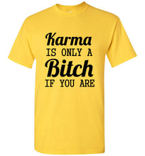 Load image into Gallery viewer, Karma Is Only a Bitch If You Are T Shirt
