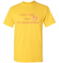 Load image into Gallery viewer, I Put the Aw In Awkward T Shirt
