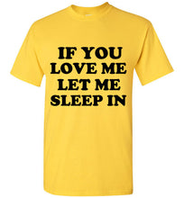 Load image into Gallery viewer, If You Love Me Let Me Sleep In T Shirt
