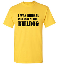 Load image into Gallery viewer, I Was Normal Until I Got My First Bulldog T Shirt
