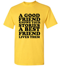 Load image into Gallery viewer, A Good Friend Knows Your Stories A Best Friend Lives Them T Shirt
