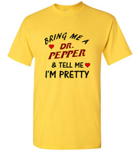 Load image into Gallery viewer, Bring Me a Dr. Pepper and Tell Me I'm Pretty T Shirt
