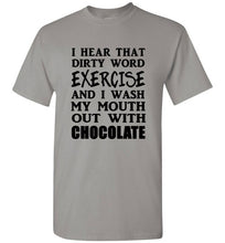 Load image into Gallery viewer, I Hear That Dirty Word Exercise and I Wash My Mouth out With Chocolate T Shirt
