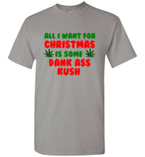 Load image into Gallery viewer, All I Want for Christmas is Some Dank Ass Kush T Shirt
