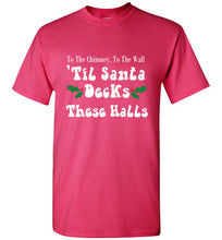 Load image into Gallery viewer, To the Chimney to the Wall Til Santa Decks These Halls T Shirt
