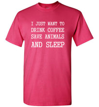 Load image into Gallery viewer, I Just Want to Drink Coffee Save Animals and Sleep T Shirt
