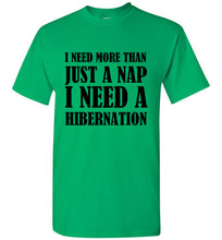 Load image into Gallery viewer, I Need More Than a Nap I Need Hibernation T Shirt

