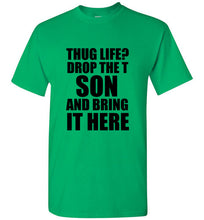 Load image into Gallery viewer, Thug Life Drop the T Son and Bring it Here T Shirt
