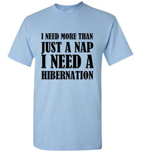 Load image into Gallery viewer, I Need More Than a Nap I Need Hibernation T Shirt
