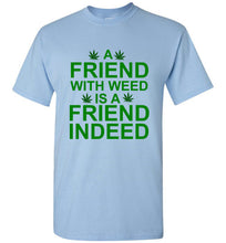 Load image into Gallery viewer, A Friend With Weed is a Friend Indeed T Shirt
