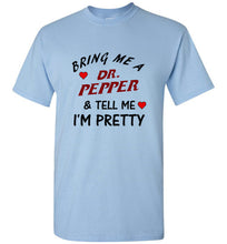 Load image into Gallery viewer, Bring Me a Dr. Pepper and Tell Me I'm Pretty T Shirt
