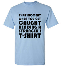 Load image into Gallery viewer, That Moment When You Get Caught Reading a Stranger's T Shirt
