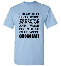 Load image into Gallery viewer, I Hear That Dirty Word Exercise and I Wash My Mouth out With Chocolate T Shirt
