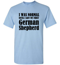 Load image into Gallery viewer, I Was Normal Until I Got My First German Shepherd T Shirt
