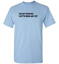 Load image into Gallery viewer, Dear Stress Let's Break Up T Shirt
