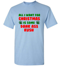 Load image into Gallery viewer, All I Want for Christmas is Some Dank Ass Kush T Shirt
