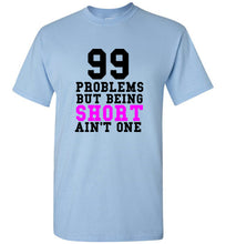 Load image into Gallery viewer, 99 Problems But Being Short Ain't One T Shirt - The Glam Foxx
