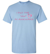Load image into Gallery viewer, I Put the Aw In Awkward T Shirt
