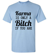 Load image into Gallery viewer, Karma Is Only a Bitch If You Are T Shirt
