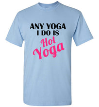 Load image into Gallery viewer, Any Yoga I Do is Hot Yoga T Shirt
