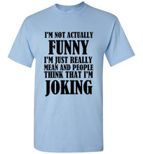 Load image into Gallery viewer, I'm Not Actually Funny I'm Just Really Mean and People Think That I Am Joking T Shirt
