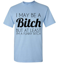Load image into Gallery viewer, I May Be a Bitch But At Least I'm a Funny Bitch T Shirt - The Glam Foxx
