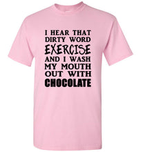 Load image into Gallery viewer, I Hear That Dirty Word Exercise and I Wash My Mouth out With Chocolate T Shirt
