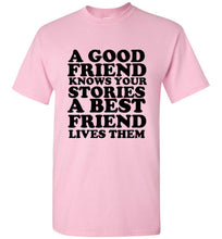 Load image into Gallery viewer, A Good Friend Knows Your Stories A Best Friend Lives Them T Shirt
