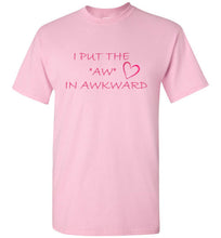 Load image into Gallery viewer, I Put the Aw In Awkward T Shirt
