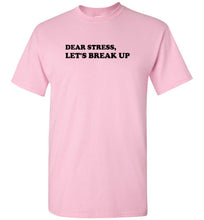 Load image into Gallery viewer, Dear Stress Let's Break Up T Shirt
