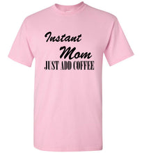 Load image into Gallery viewer, Instant Mom Just Add Coffee T Shirt
