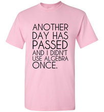 Load image into Gallery viewer, Another Day Has Passed and I Didn't Use Algebra Once T Shirt - The Glam Foxx
