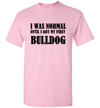 Load image into Gallery viewer, I Was Normal Until I Got My First Bulldog T Shirt
