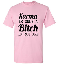 Load image into Gallery viewer, Karma Is Only a Bitch If You Are T Shirt
