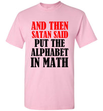 Load image into Gallery viewer, And Then Satan Said Put The Alphabet in Math T Shirt
