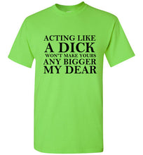 Load image into Gallery viewer, Acting Like a Dick Won't Make Yours Any Bigger My Dear - The Glam Foxx
