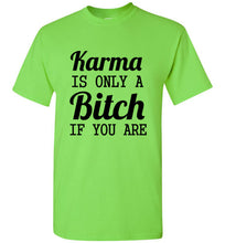 Load image into Gallery viewer, Karma Is Only a Bitch If You Are T Shirt
