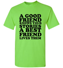 Load image into Gallery viewer, A Good Friend Knows Your Stories A Best Friend Lives Them T Shirt
