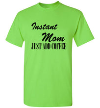 Load image into Gallery viewer, Instant Mom Just Add Coffee T Shirt
