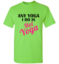 Load image into Gallery viewer, Any Yoga I Do is Hot Yoga T Shirt
