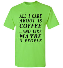 Load image into Gallery viewer, All I Care About is Coffee and Like Maybe 3 People T Shirt - The Glam Foxx
