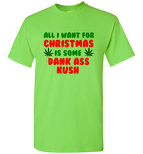 Load image into Gallery viewer, All I Want for Christmas is Some Dank Ass Kush T Shirt
