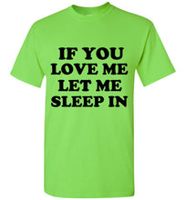 Load image into Gallery viewer, If You Love Me Let Me Sleep In T Shirt
