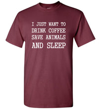 Load image into Gallery viewer, I Just Want to Drink Coffee Save Animals and Sleep T Shirt
