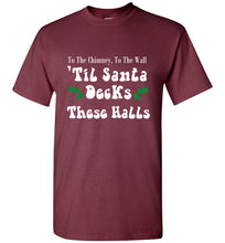 Load image into Gallery viewer, To the Chimney to the Wall Til Santa Decks These Halls T Shirt
